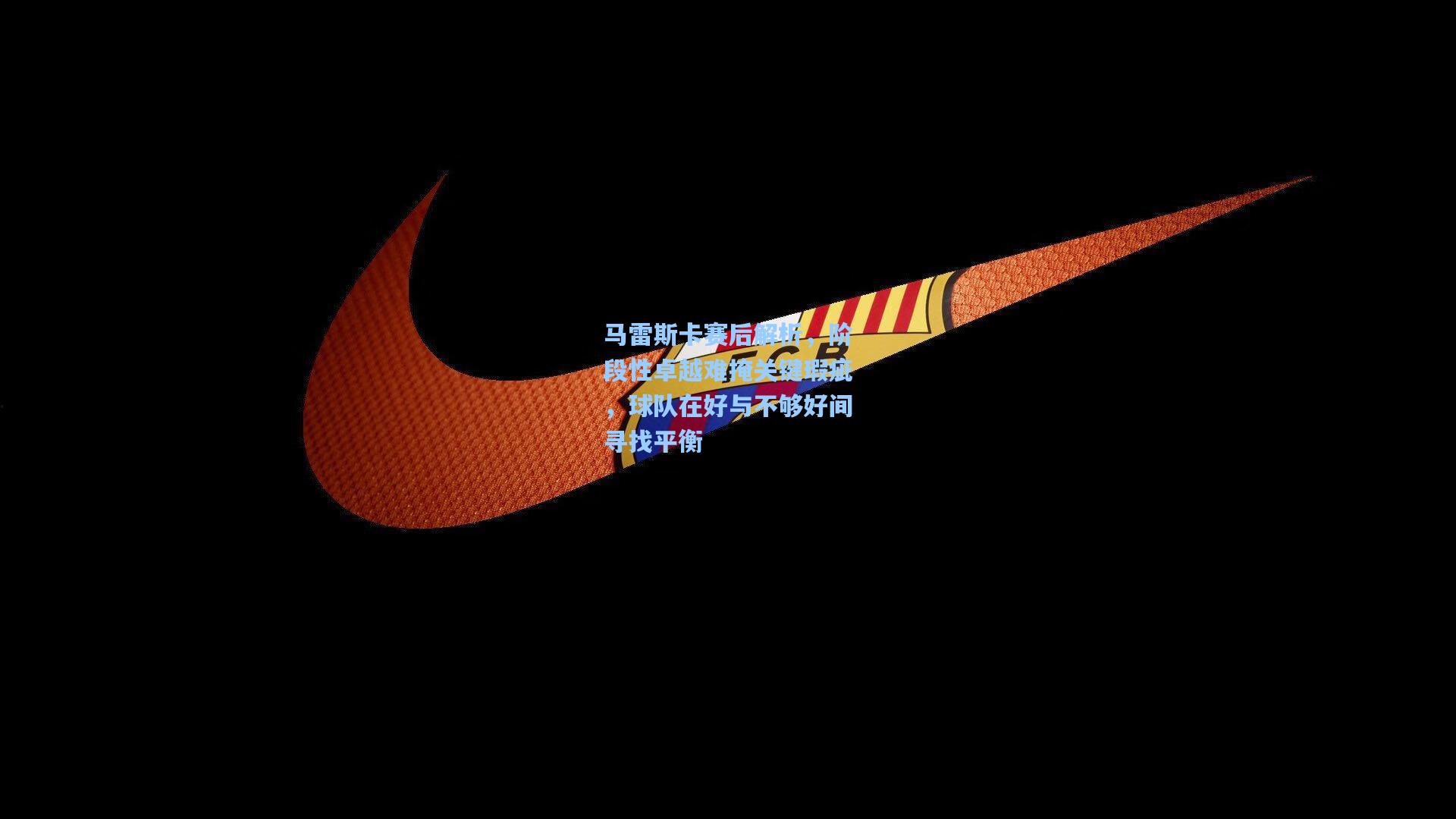 马雷斯卡赛后解析，阶段性卓越难掩关键瑕疵，球队在好与不够好间寻找平衡