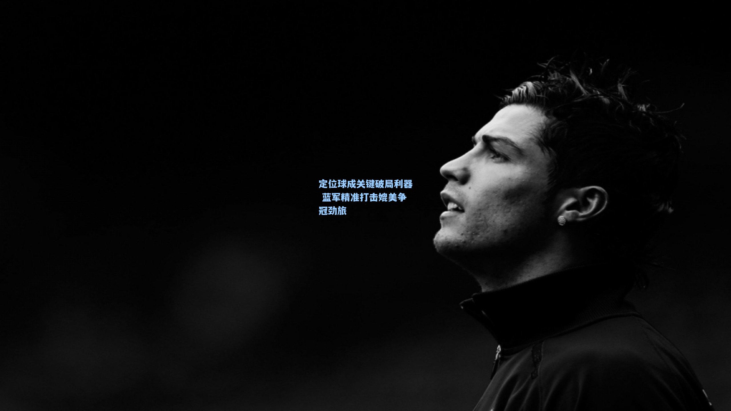 定位球成关键破局利器 蓝军精准打击媲美争冠劲旅