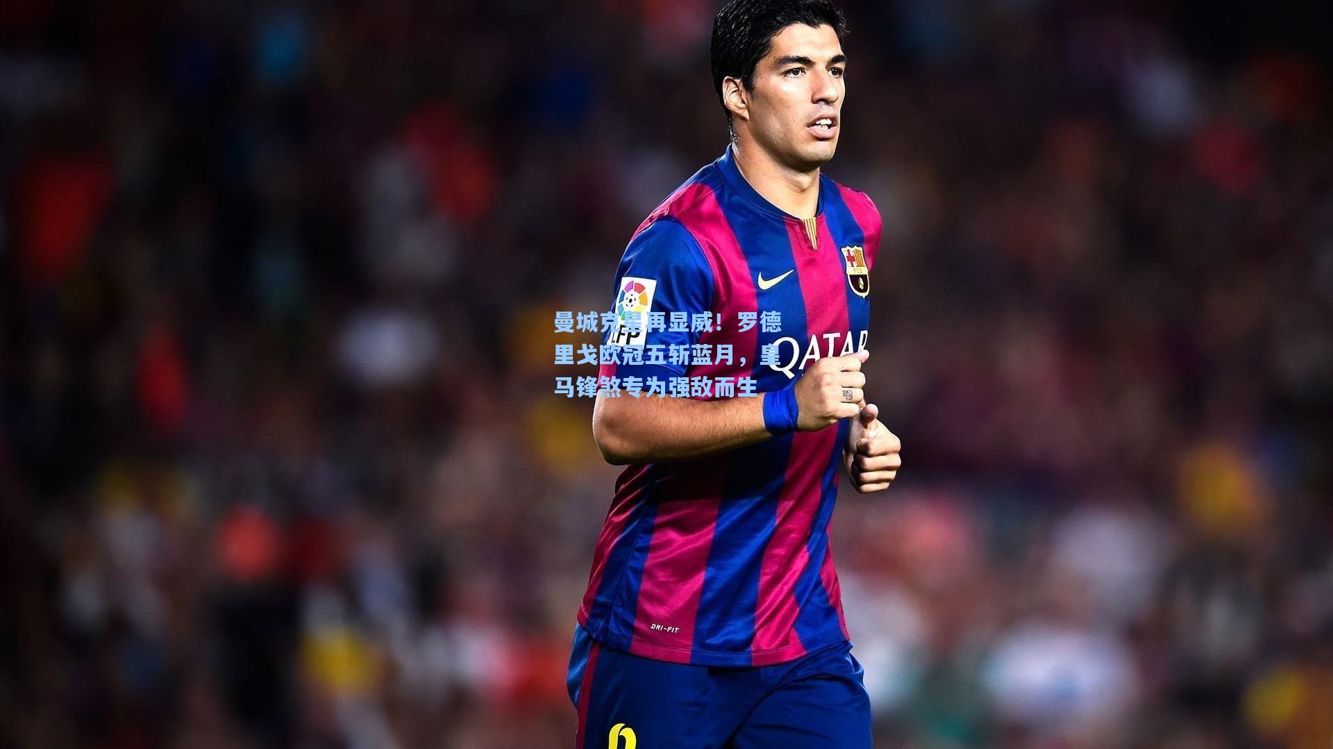 曼城克星再显威！罗德里戈欧冠五斩蓝月，皇马锋煞专为强敌而生