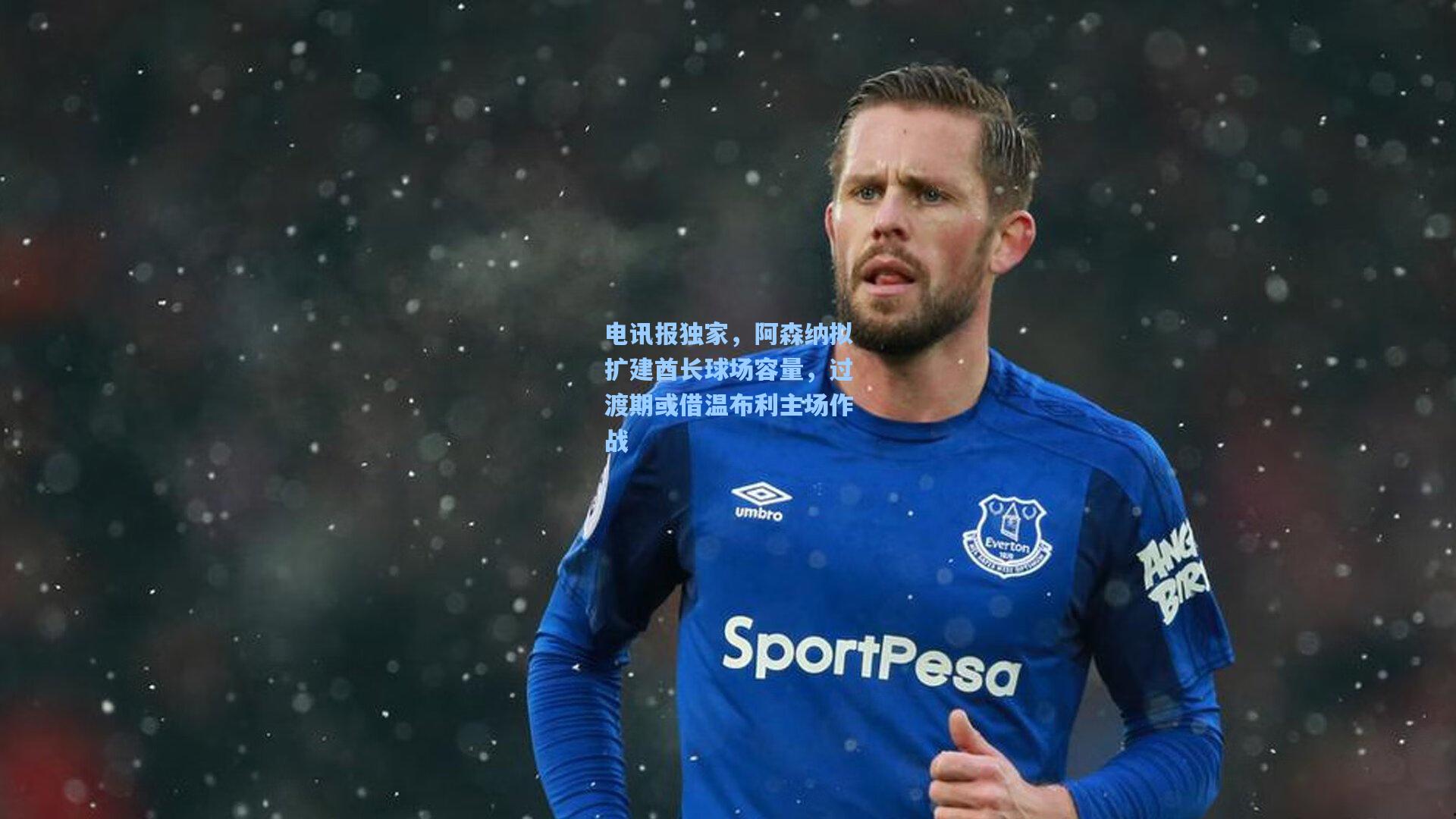 电讯报独家,阿森纳拟扩建酋长球场容量,过渡期或借温布利主场作战