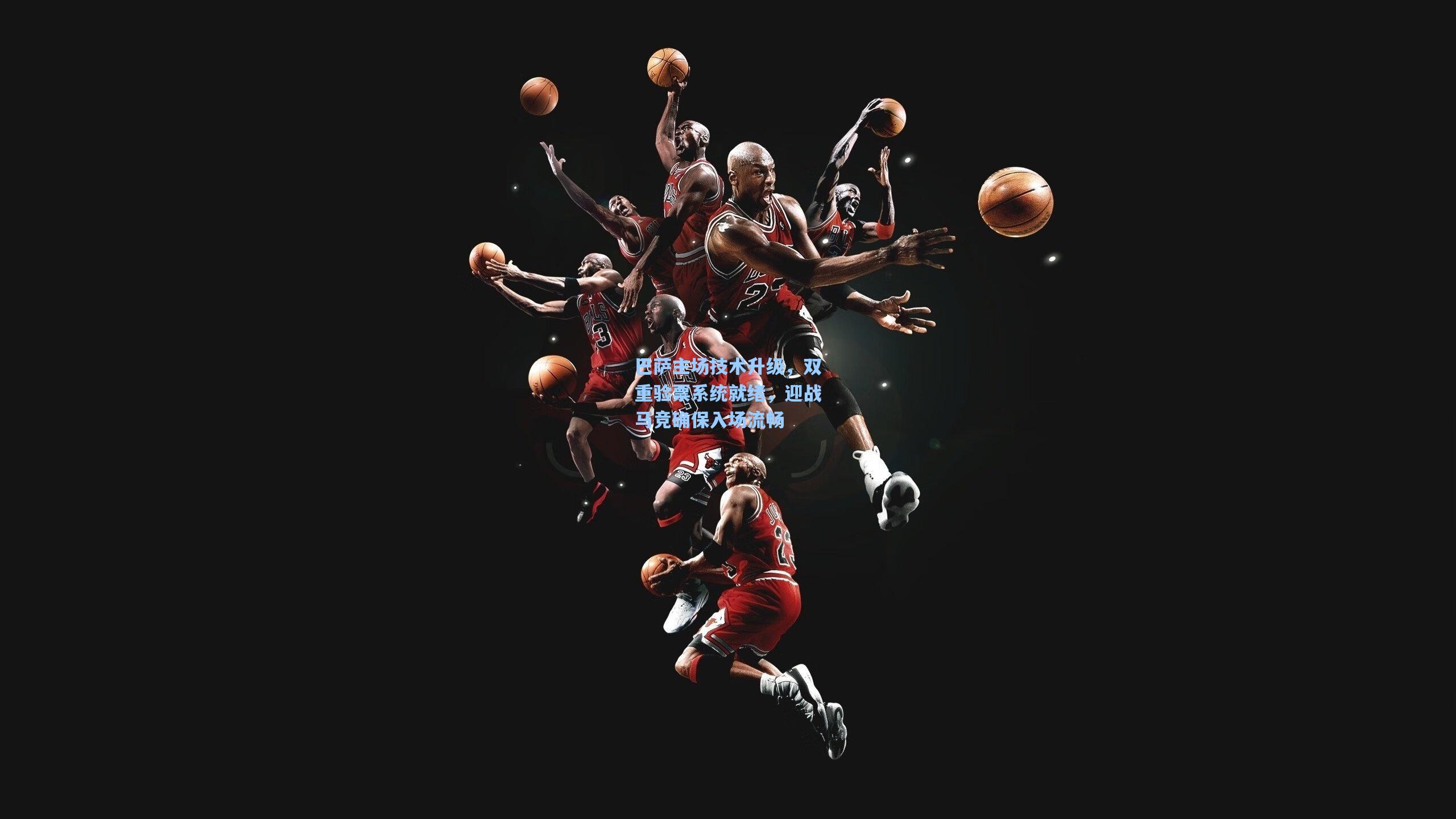 巴萨主场技术升级，双重验票系统就绪，迎战马竞确保入场流畅