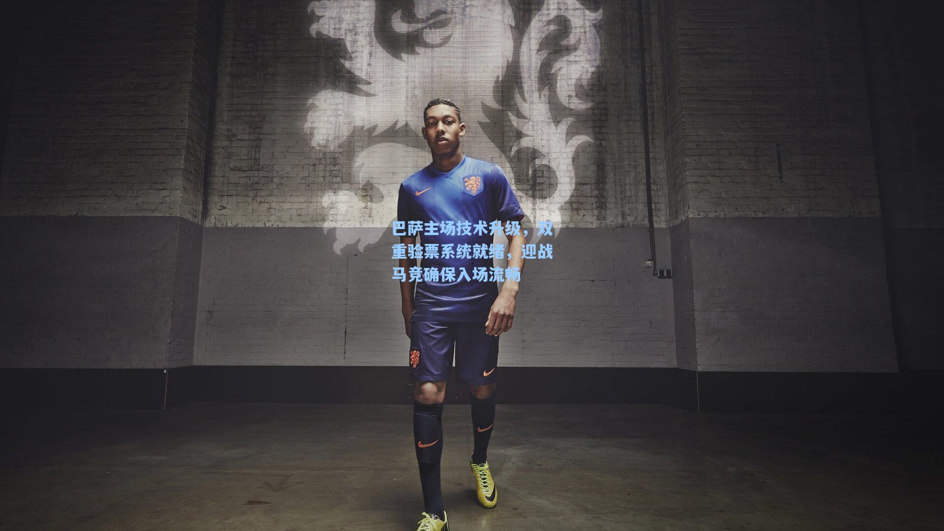 巴萨主场技术升级，双重验票系统就绪，迎战马竞确保入场流畅